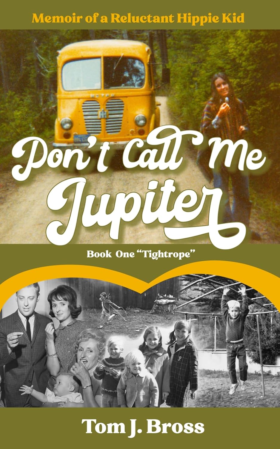 Don't Call Me Jupiter — Book One "Tightrope": Memoir of a Reluctant Hippie Kid by Tom J. Bross