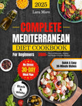 Complete Mediterranean Diet Cookbook for Beginners: 2000+ Days of Effortless, Healthy, and Budget-Friendly Recipes | Quick & Easy 30-Minute Dishes and a No-Stress 30-Day Meal Plan by Lara Mare