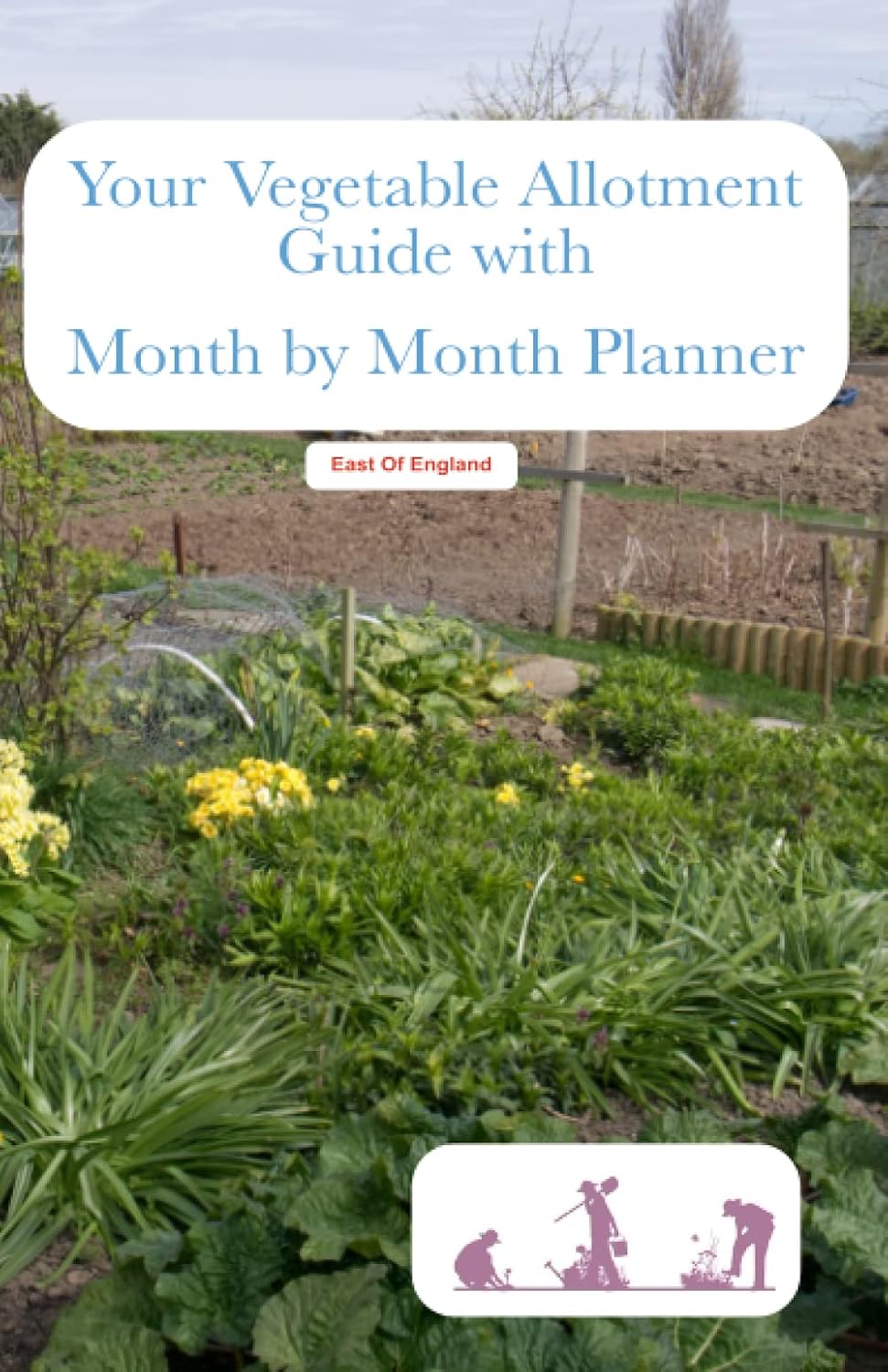 Your Vegetable Allotment Guide with Month by Month Planner: From Felixstowe UK Allotments by Mr Robert Chalmers