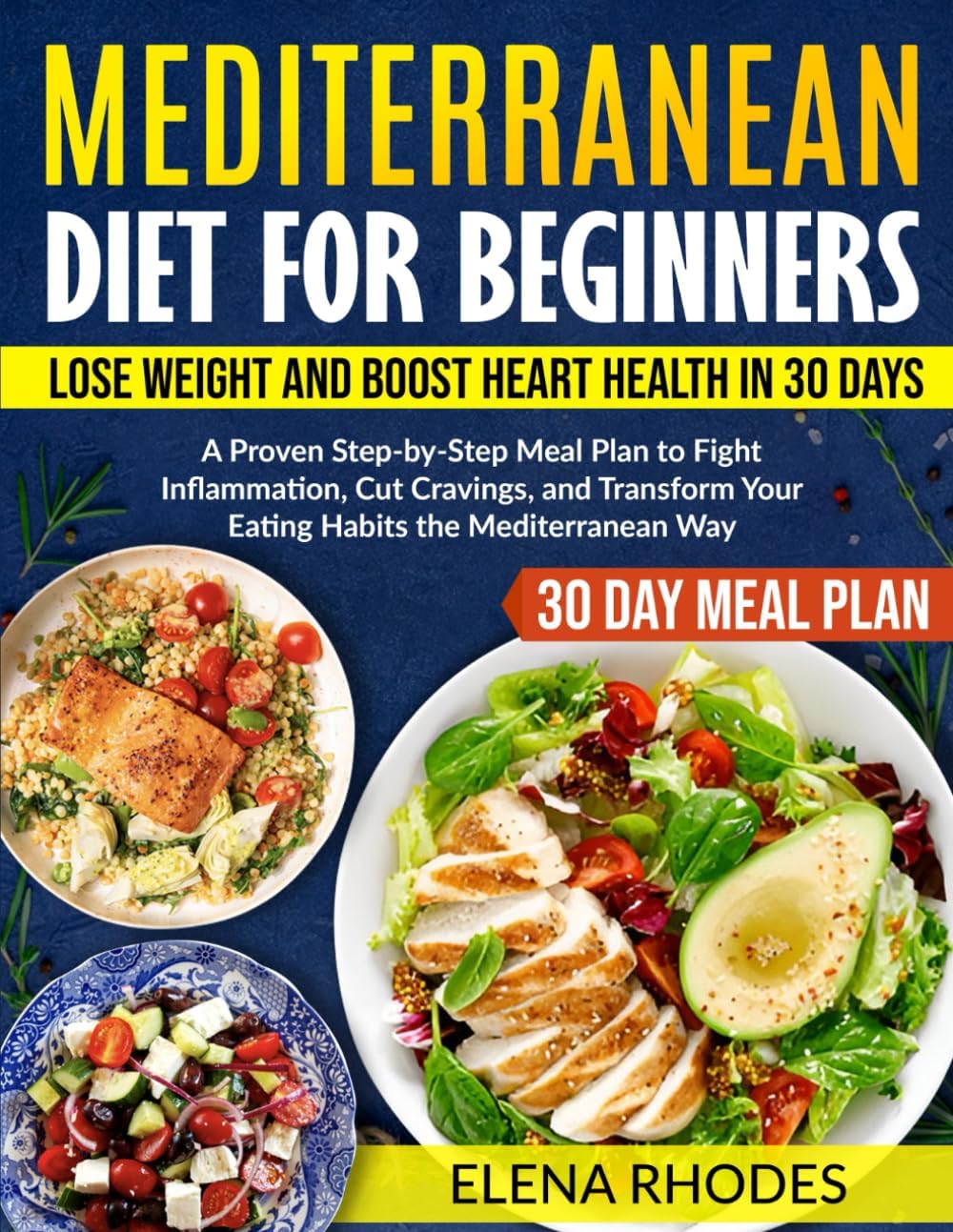 Mediterranean Diet for Beginners: Lose Weight and Boost Heart Health in 30 Days: A Proven Step-by-Step Meal Plan to Fight Inflammation, Cut Cravings, and Transform Your Eating Habits by Elena Rhodes