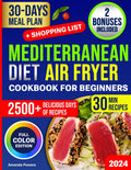 Mediterranean Diet Air Fryer Cookbook for Beginners: 2500+ Days of Quick & Easy 30-Minutes Delicious & Healthy Recipes with Full-Color Images, ... (Quick & Easy, Healthy Diet Recipes Books) by Amanda Powers