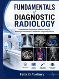 FUNDAMENTALS of DIAGNOSTIC RADIOLOGY: Comprehensive Foundations in Medical Imaging, Radiologic Interpretation, and Modern Diagnostic Practice by Felix D. Voxbury
