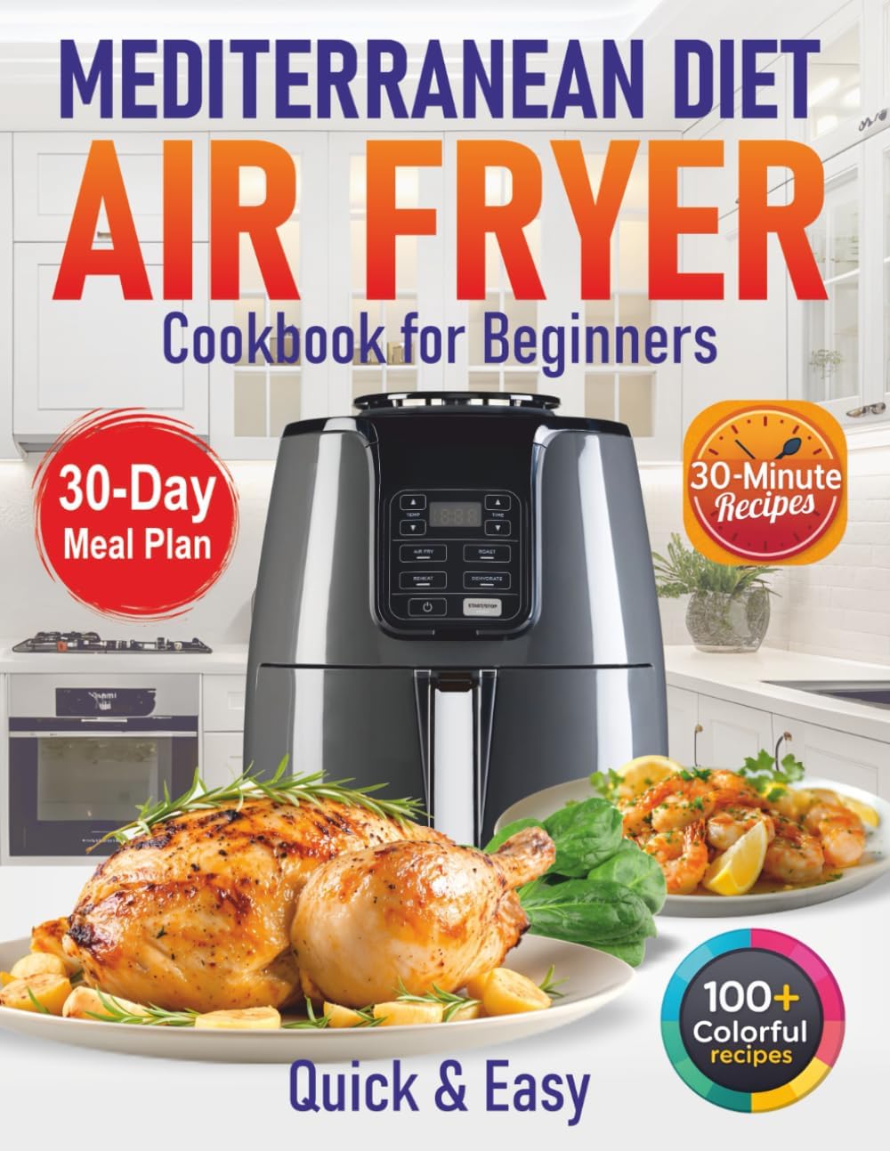 Mediterranean Diet Air Fryer Cookbook for Beginners: 100+ Quick & Easy 30-Minute Recipes for Healthy Eating & Weight Loss (30 Minute Mediterranean) by Iris Mayfie