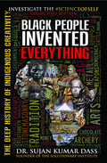 Black People Invented Everything: The Deep History of Indigenous Creativity by Dr. Sujan K. Dass