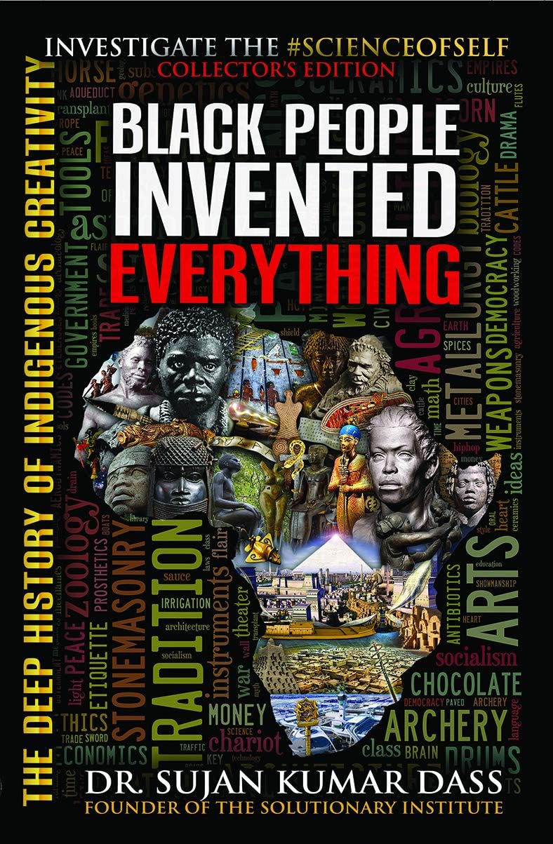 Black People Invented Everything: The Deep History of Indigenous Creativity by Dr. Sujan K. Dass