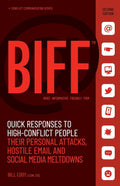 BIFF: Quick Responses to High-Conflict People, Their Personal Attacks, Hostile Email and Social Media Meltdowns by Bill Eddy