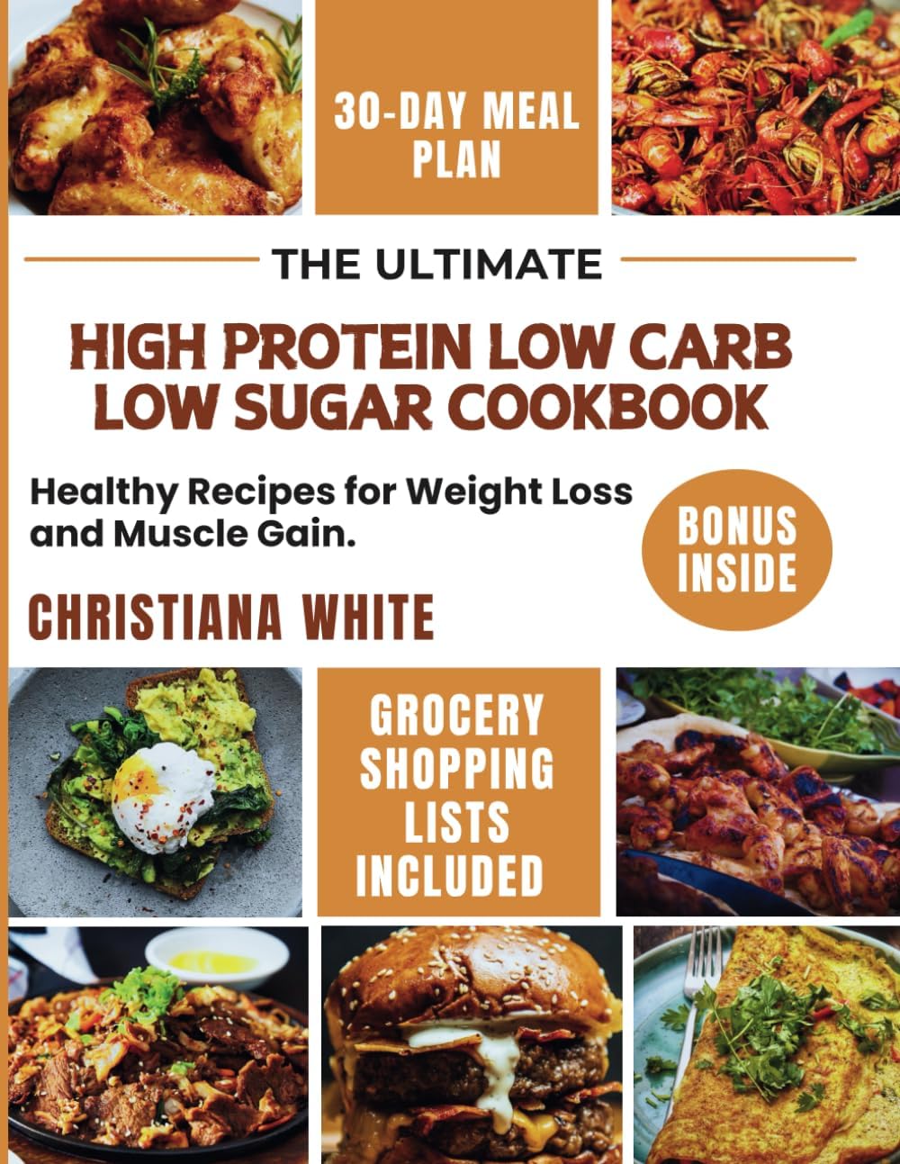 THE ULTIMATE HIGH PROTEIN LOW CARB LOW SUGAR COOKBOOK: Healthy Recipes for Weight Loss and Muscle Gain. by CHRISTIANA WHITE