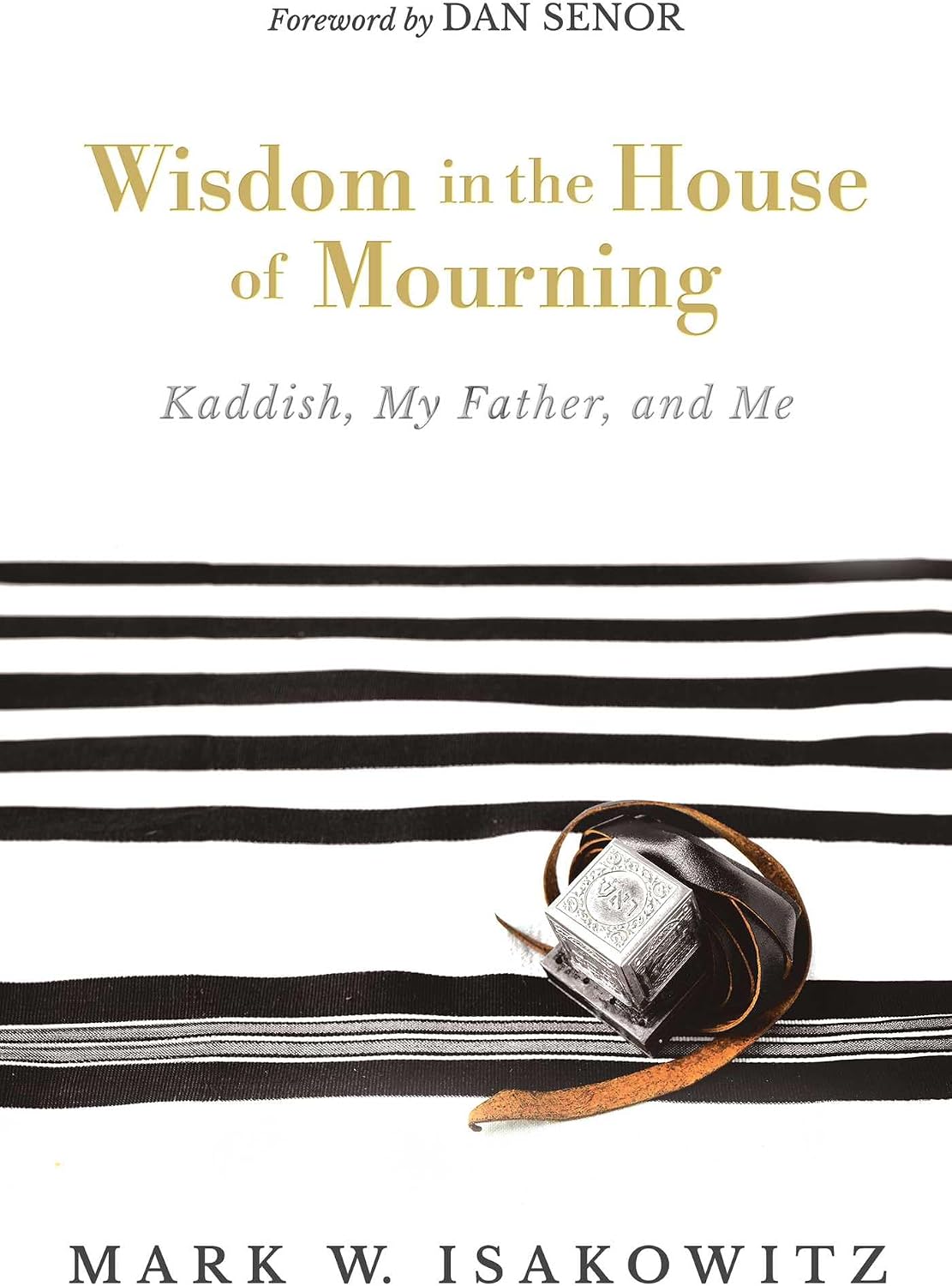 Wisdom in the House of Mourning: Kaddish, My Father, and Me by Mark W. Isakowitz