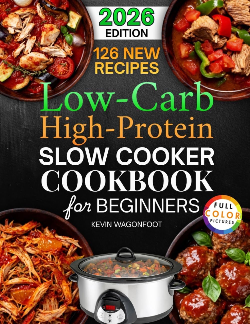 Low Carb High Protein Slow Cooker Cookbook for Beginners: 126 Easy and Healthy Crockpot Recipes to Simplify Your Low Carb High Protein Diet by Kevin Wagonfoot