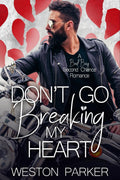 Don't Go Breaking My Heart: A Bad Boy Second Chance Romance by Weston Parker