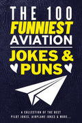 The 100 Funniest Aviation Jokes And Puns Book - A Collection Of The Best Pilot Jokes, Airplane Jokes & More: Funny Pilot Jokes Book - Airplane Jokes ... Gag Gifts for Pilots - Funny Air Travel Gifts by Passion Driven Soul Publishers