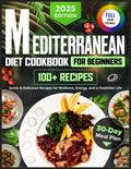 Mediterranean Diet for Beginners: 100+ Quick & Delicious Recipes and a 30-Day Plan for Wellness, Energy, and a Healthier Life by Aubrey Gibson
