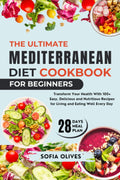The Ultimate Mediterranean Diet Cookbook For Beginners: Transform Your Health With 100+ Easy, Delicious and Nutritious Recipes for Living and Eating Well Every Day by Sofia Olives