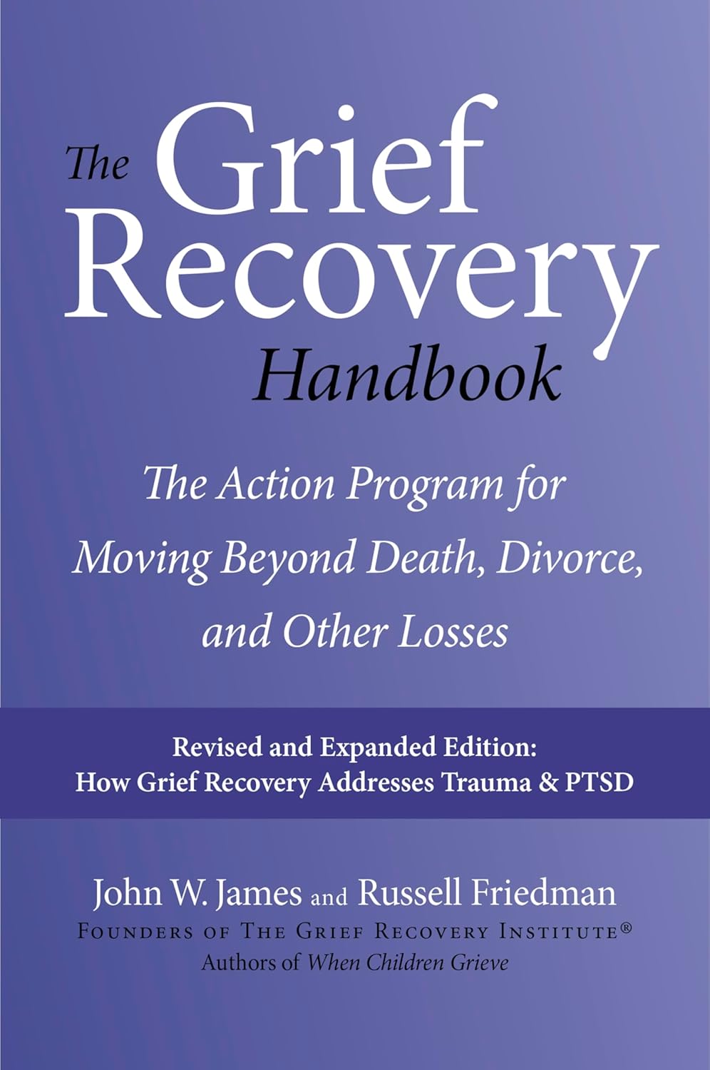 The Grief Recovery Handbook, 20th Anniversary Expanded Edition: The Action Program for Moving Beyond Death, Divorce, and Other Losses – Reclaim Your Happiness and Life by John W. James