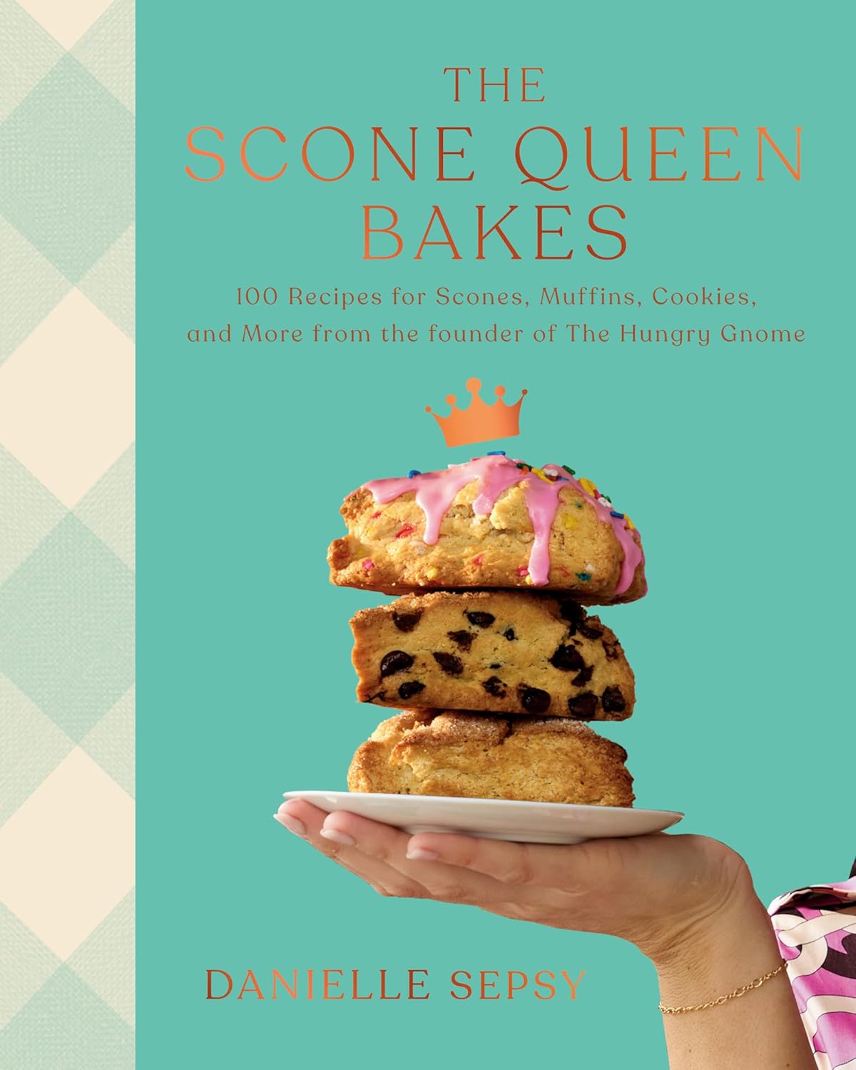 The Scone Queen Bakes: 100 Recipes for Scones, Muffins, Cookies, and Cakes from the Founder of The Hungry Gnome: A Cookbook by Danielle Sepsy