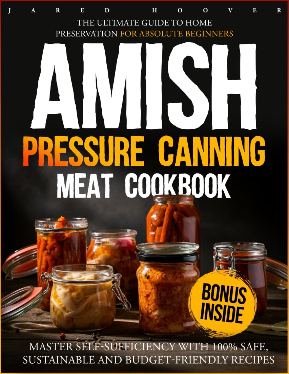 Amish Pressure Canning Meat Cookbook: The Ultimate Guide to Home Preservation for Absolute Beginners | Master Self-Sufficiency with 100% Safe, Sustainable and Budget-Friendly Recipes by Jared Hoover