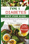 Type 1 Diabetes Cookbook for kids: The Ultimate Diet with a 3-week meal plan and Over 100 low-sugar, low-carb, and diabetes-friendly recipes by Dr Olivia C Williams