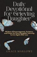 Daily Devotional for Grieving Daughter: 40 Days of Encouragement, Scripture, and Prayer for Every Daughter Learning to Live Again After Loss by Grace Marlowe