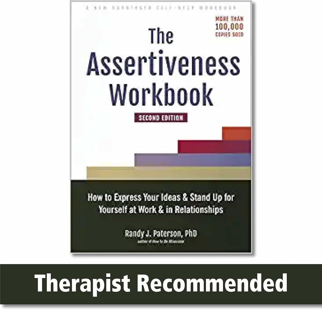 The Assertiveness Workbook: How to Express Your Ideas and Stand Up for Yourself at Work and in Relationships by Randy J. Paterson PhD