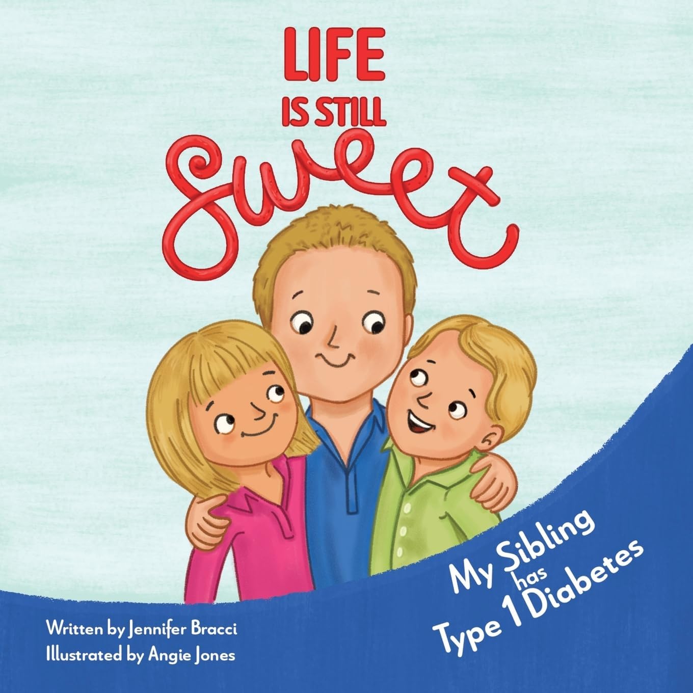 Life Is Still Sweet: My Sibling Has Type 1 Diabetes by Jennifer Bracci