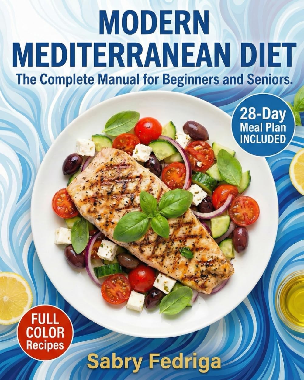 MODERN MEDITERRANEAN DIET: The Complete Manual for Beginners and Seniors. by Sabry Fedriga