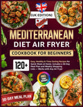 Mediterranean Diet Air Fryer Cookbook for Beginners (UK Edition): 120+ Easy, Healthy & Time-Saving Recipes for Quick Meals at Home Includes a 30-Day ... Shopping Lists — Works with Any Air Fryer by Rita Becker