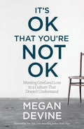 It's OK That You're Not OK: Meeting Grief and Loss in a Culture That Doesn't Understand by Megan Devine LPC