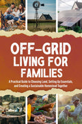 Off-Grid Living for Families: A Practical Guide to Choosing Land, Setting Up Essentials, and Creating a Sustainable Homestead Together by Hoemoor Creek Studio