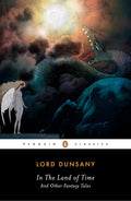 In the Land of Time: And Other Fantasy Tales (Penguin Classics) by Lord Dunsany