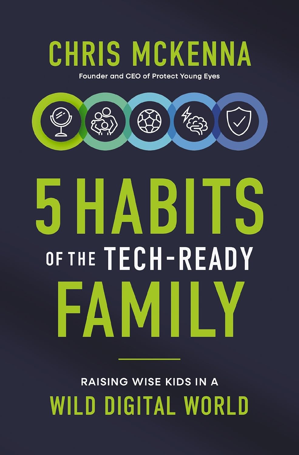 5 Habits of the Tech-Ready Family: Raising Wise Kids in a Wild Digital World by Chris McKenna