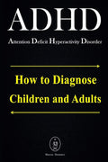 ADHD - Attention Deficit Hyperactivity Disorder. How to Diagnose Children and Adults by Marcus Deminco