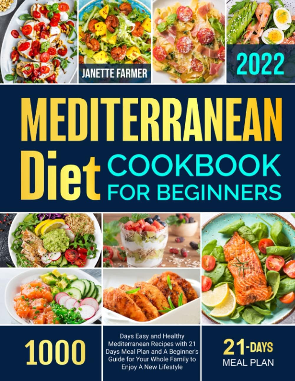 Mediterranean Diet Cookbook for Beginners 2022: 1000 Days Easy and Healthy Mediterranean Recipes with 21 Days Meal Plan and A Beginner's Guide for Your Whole Family to Enjoy A New Lifestyle by Janette Farmer