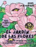 EL JARDÍN DE LAS FLORES: Un libro de colorear con 100 ilustraciones para todas las edades. (Spanish Edition) by Lila Urbano