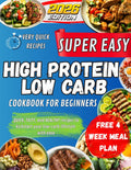 Super Easy High Protein Low Carb Cookbook For Beginners: Quick, tasty, and healthy recipes to kickstart your low-carb lifestyle with ease. by Casey Hunter