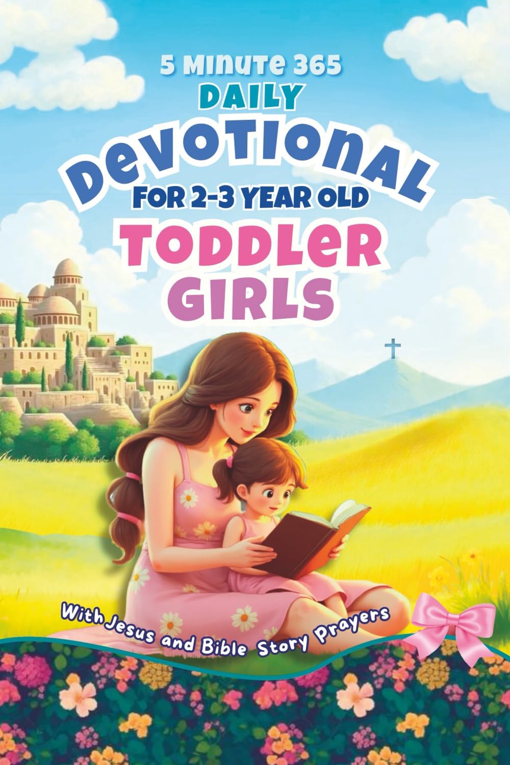 5 Minute 365 Daily Devotional for 2-3 Year Old Toddler Girls with Jesus and Bible Story Prayers: A Year of Stories and Prayers for Toddler Girls by Dorothy Aster