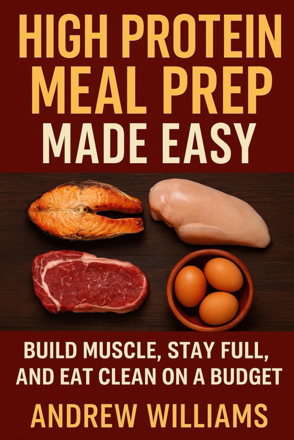 High Protein Meal Prep Made Easy: Build Muscle, Stay Full, and Eat Clean on a Budget by Andrew Williams