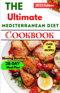 The Ultimate Mediterranean Diet Cookbook 2023: Quick and Easy Healthy Recipes For Beginners (Global Flavors for the Adventurous Palate) by Blessing Dorothy