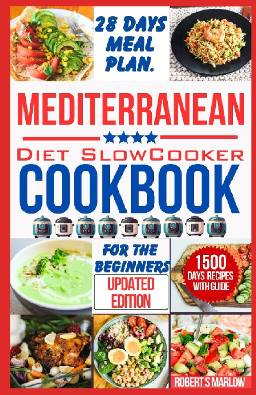 MEDITERRANEAN DIET SLOW COOKER COOKBOOK FOR BEGINNERS: 1500 Days of Quick and Easy Recipes to Get You Started on Your Everyday Culinary Journey to Make an Healthy Mediterranean Dishes. by Robert S Marlow