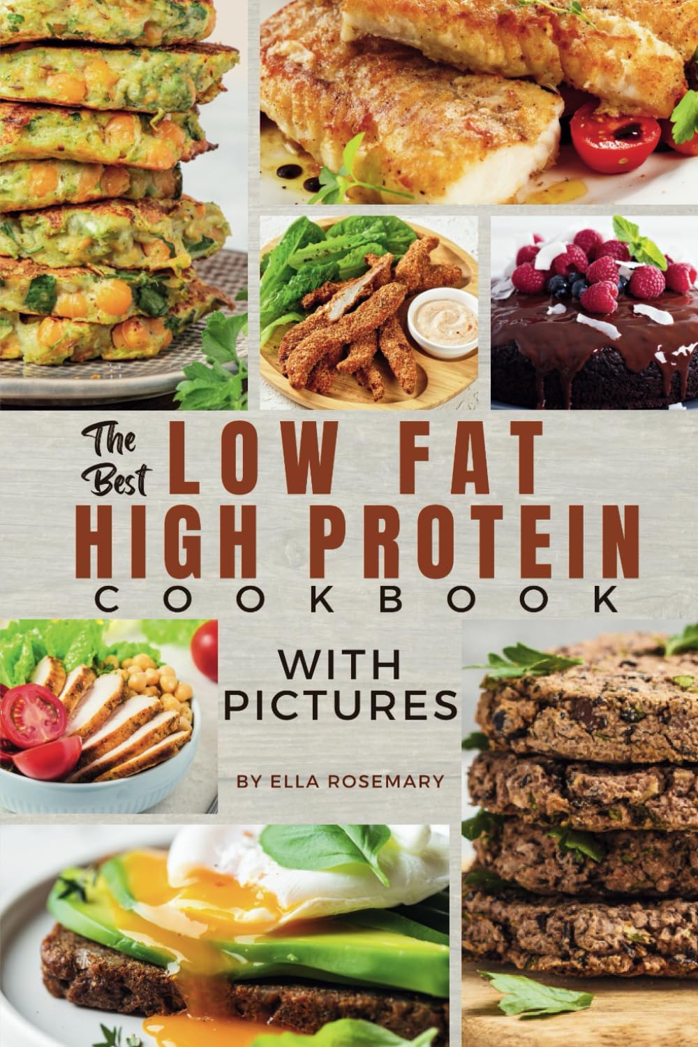 The Best Low Fat High Protein Cookbook With Pictures: Delicious High-Protein Recipes for a Healthier You by Ella Rosemary
