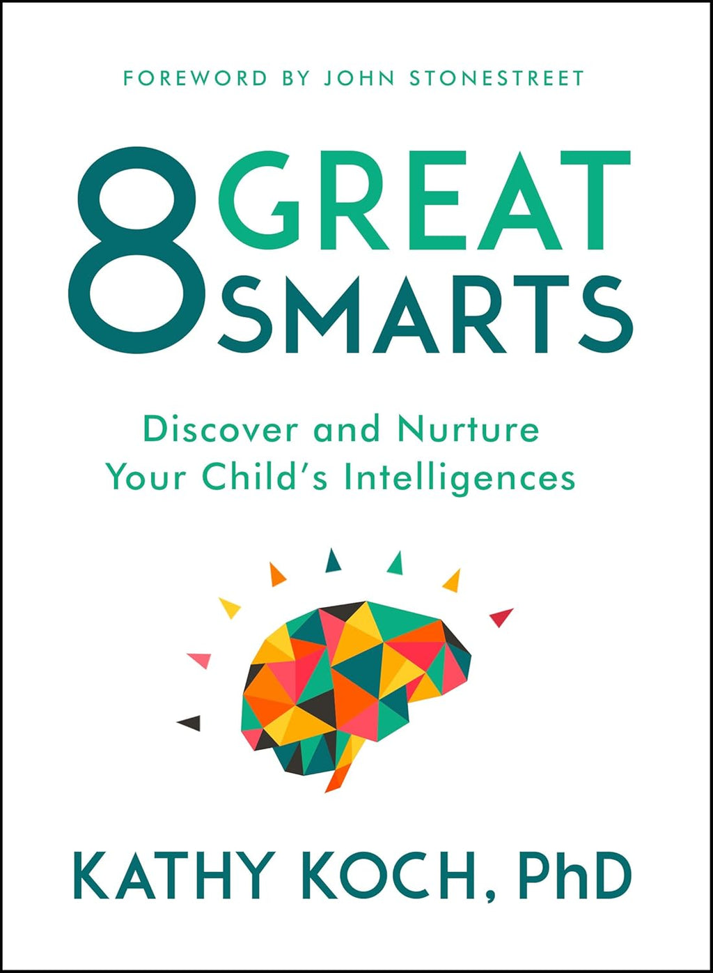 8 Great Smarts: Discover and Nurture Your Child's Intelligences by Kathy Koch PhD