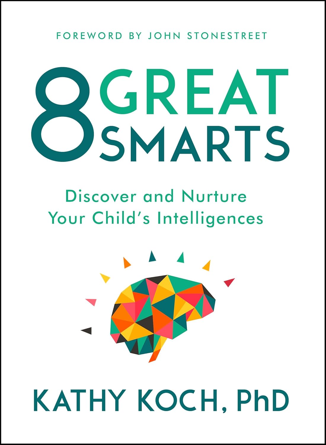 8 Great Smarts: Discover and Nurture Your Child's Intelligences by Kathy Koch PhD