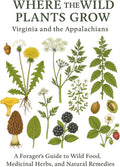 Where the Wild Plants Grow: Virginia and the Appalachian: A Forager’s Guide to Wild Food, Medicinal Herbs, and Natural Remedies (Where the Wild Plants Grow: Illustrated Foraging Guides) by Samantha Christie