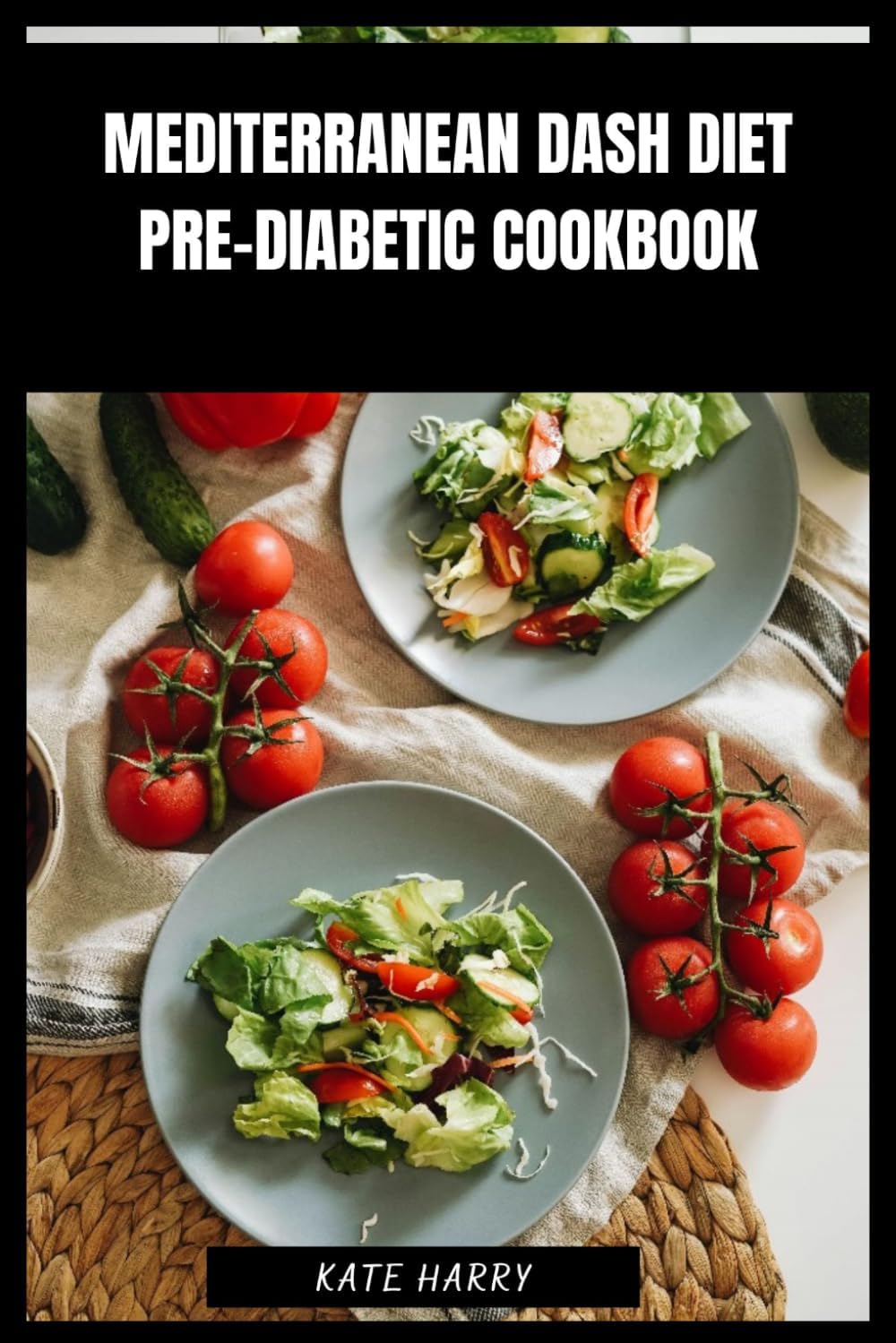 Mediterranean Dash Diet Pre-Diabetic Cookbook: Heart-Smart Low-Sodium Recipes to Stabilize Blood Sugar and Support Weight Balance with Flavorful Everyday Dishes by Kate Harry