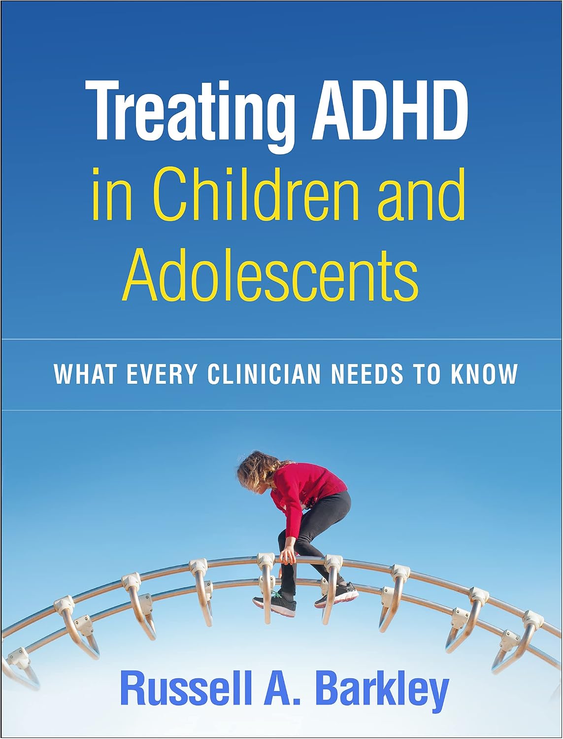 Treating ADHD in Children and Adolescents: What Every Clinician Needs to Know by Russell A. Barkley