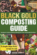 Black Gold Composting Guide: Gardener’s science behind making your own sustainable fertilizer by Andrew Schmitz