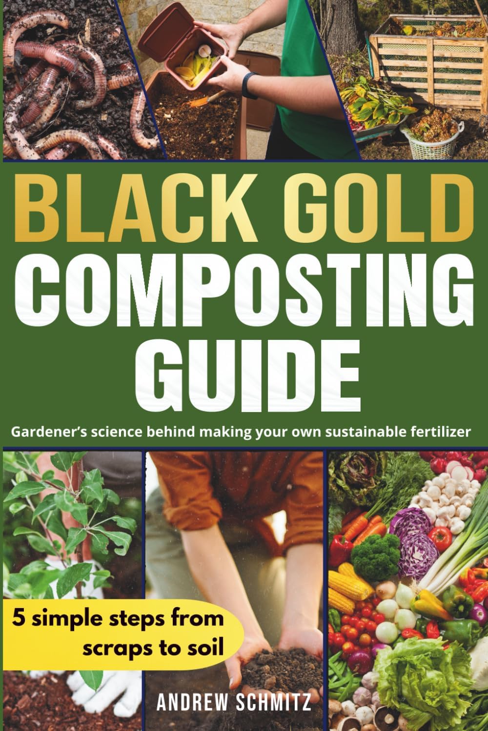 Black Gold Composting Guide: Gardener’s science behind making your own sustainable fertilizer by Andrew Schmitz
