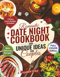 Romantic Date Night Cookbook & Unique Ideas for Couples: 100+ Simple and Delicious Cooking for Two Recipes, Games, and Fun Activities to Create the Perfect Intimate Date Night In by Lauren Diaz