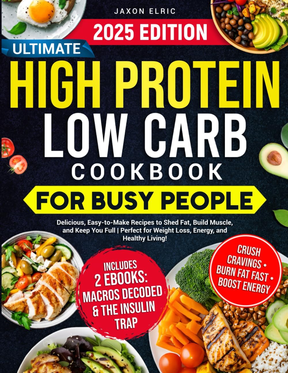 Ultimate High Protein Low Carb Cookbook for Busy People: Delicious, Easy-to-Make Recipes to Shed Fat, Build Muscle, and Keep You Full | Perfect for Weight Loss, Energy, and Healthy Living by Jaxon Elric