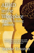 ADHD in the Workplace: A Guide to Living Presently: A Guide to Living Presently by Jeanne Houston