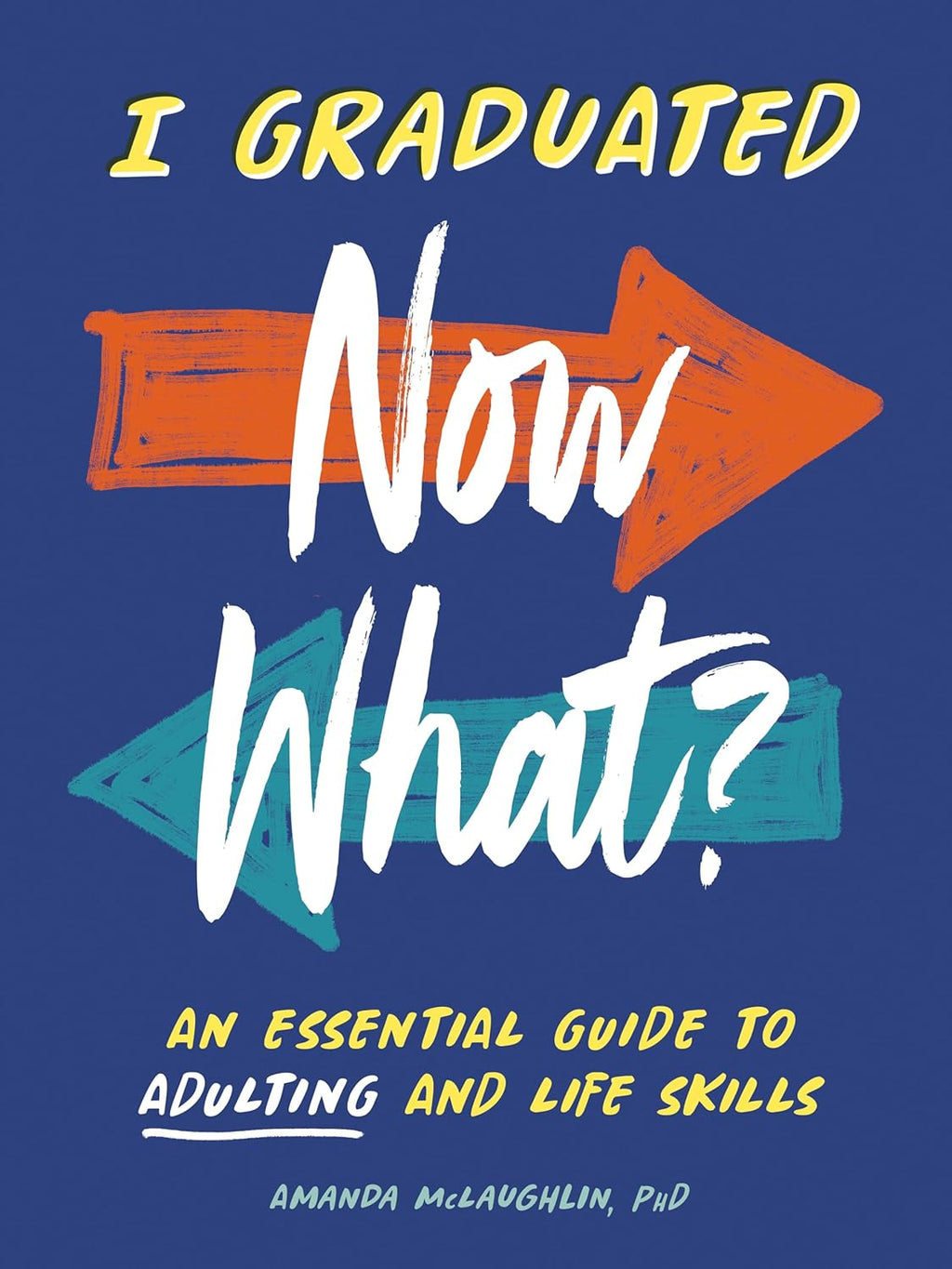 I Graduated: Now What?: An Essential Guide to Adulting and Life Skills by Amanda McLaughlin